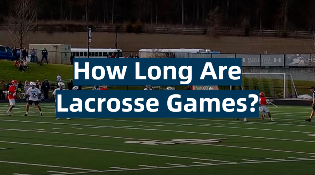 How Long Are Lacrosse Games? SportProfy
